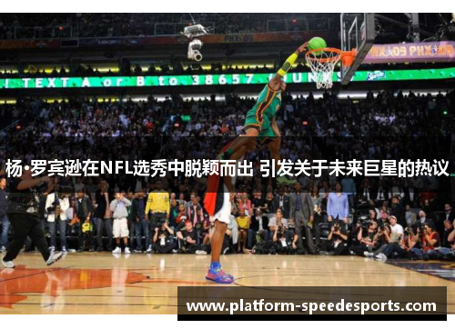 杨·罗宾逊在NFL选秀中脱颖而出 引发关于未来巨星的热议