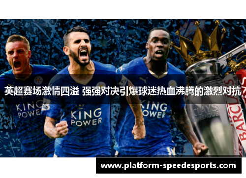 英超赛场激情四溢 强强对决引爆球迷热血沸腾的激烈对抗 英超赛场激情四溢 强强对决引爆球迷热血沸腾的激烈对抗