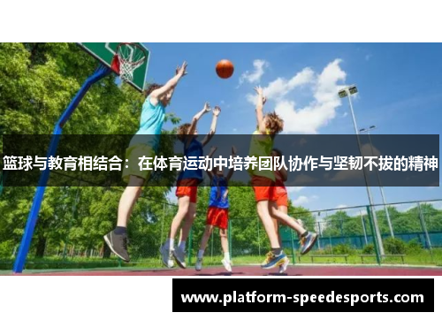 篮球与教育相结合：在体育运动中培养团队协作与坚韧不拔的精神