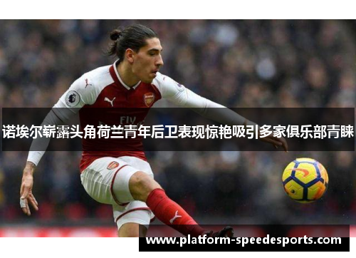 诺埃尔崭露头角荷兰青年后卫表现惊艳吸引多家俱乐部青睐