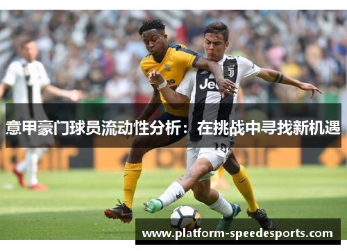 意甲豪门球员流动性分析:在挑战中寻找新机遇 意甲豪门球员流动性分析:在挑战中寻找新机遇