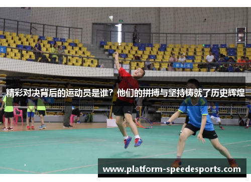 精彩对决背后的运动员是谁？他们的拼搏与坚持铸就了历史辉煌