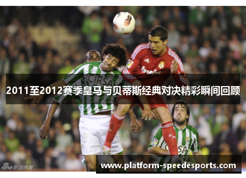 2011至2012赛季皇马与贝蒂斯经典对决精彩瞬间回顾