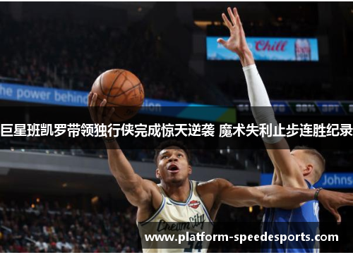巨星班凯罗带领独行侠完成惊天逆袭 魔术失利止步连胜纪录