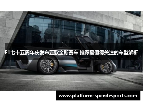 F1七十五周年庆发布五款全新赛车 推荐最值得关注的车型解析