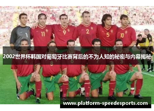 2002世界杯韩国对葡萄牙比赛背后的不为人知的秘密与内幕揭秘