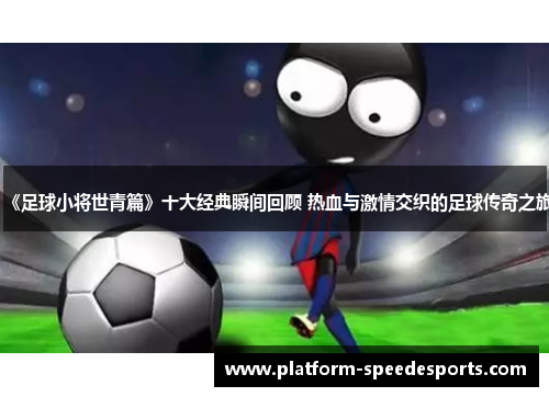 《足球小将世青篇》十大经典瞬间回顾 热血与激情交织的足球传奇之旅