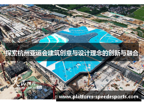探索杭州亚运会建筑创意与设计理念的创新与融合