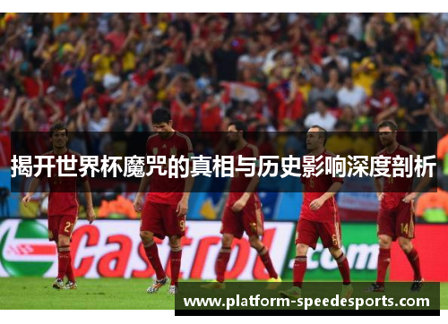 揭开世界杯魔咒的真相与历史影响深度剖析