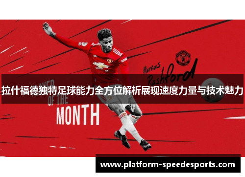 拉什福德独特足球能力全方位解析展现速度力量与技术魅力