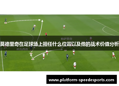 莫德里奇在足球场上担任什么位置以及他的战术价值分析