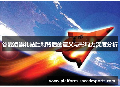 谷爱凌崇礼站胜利背后的意义与影响力深度分析