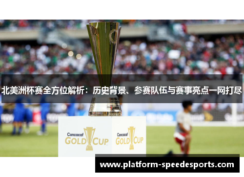 北美洲杯赛全方位解析:历史背景、参赛队伍与赛事亮点一网打尽 北美洲杯赛全方位解析:历史背景、参赛队伍与赛事亮点一网打尽
