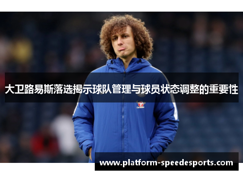 大卫路易斯落选揭示球队管理与球员状态调整的重要性